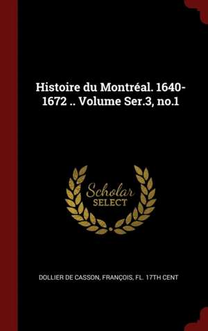 Histoire Du Montréal. 1640-1672 .. Volume Ser.3, No.1 de Francois Fl th C. Dollier de Casson