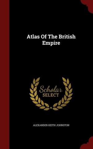 Atlas Of The British Empire de Alexander Keith Johnston