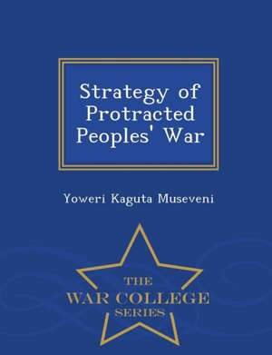 Strategy of Protracted Peoples' War - War College Series de Yoweri Kaguta Museveni