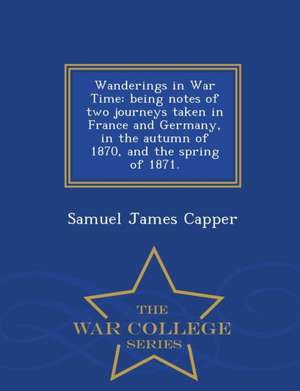 Wanderings in War Time de Samuel James Capper