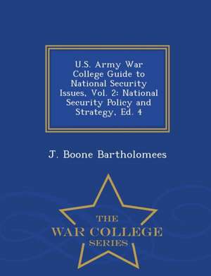 U.S. Army War College Guide to National Security Issues, Vol. 2: National Security Policy and Strategy, Ed. 4 - War College Series de J. Boone Bartholomees