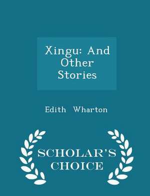 Xingu: And Other Stories - Scholar's Choice Edition de Edith Wharton