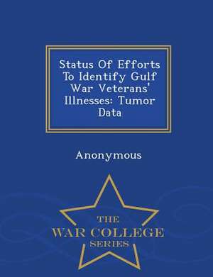 Status of Efforts to Identify Gulf War Veterans' Illnesses: Tumor Data - War College Series de United States Congress House Of Represen