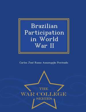 Brazilian Participation in World War II - War College Series de Carlos José Russo Assumpção Penteado