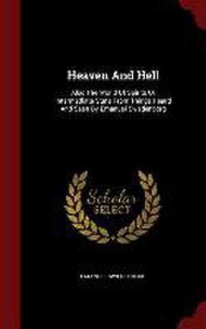 Heaven And Hell: Also The World Of Spirits Or Intermediate State From Things Heard And Seen By Emanuel Swedenborg de Emanuel Swedenborg