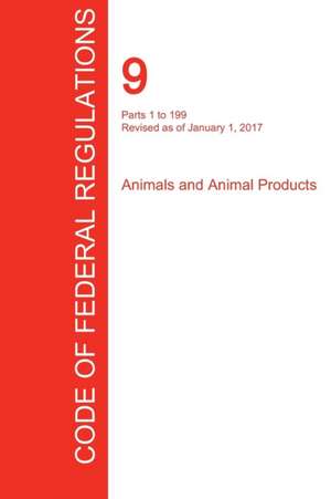 CFR 9, Parts 1 to 199, Animals and Animal Products, January 01, 2017 (Volume 1 of 2)