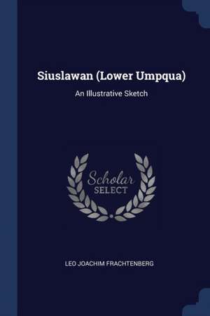 Siuslawan (Lower Umpqua): An Illustrative Sketch de Leo Joachim Frachtenberg