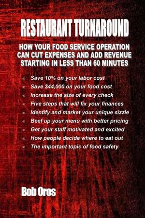 Restaurant Turnaround: How Your Food Service Operation Can Cut Expenses and Add Revenue Starting in Less Than 60 Minutes de Bob Oros