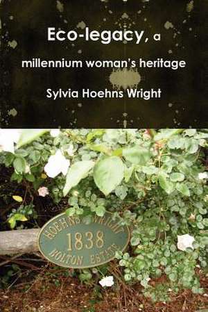 Eco-Legacy, a Millennium Woman's Heritage de Sylvia Hoehns Wright