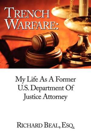 Trench Warfare: My Life as a Former Department of Justice Attorney de Richard Beal