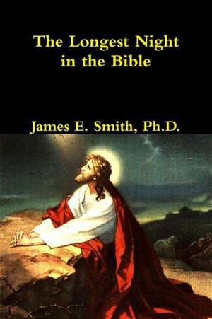 The Longest Night in the Bible de Ph. D. James E. Smith