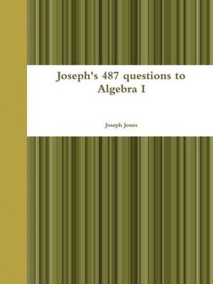 Joseph's 487 Questions to Algebra I de Joseph Jones