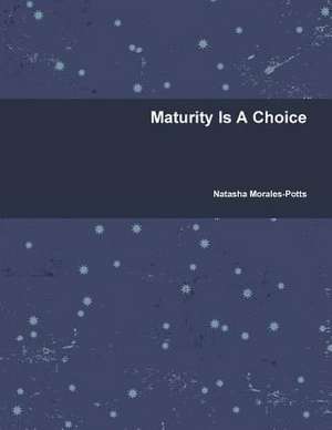 Maturity Is a Choice de Natasha Morales-Potts