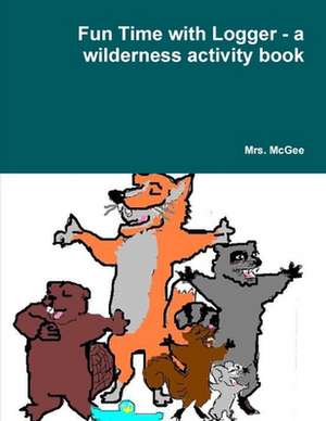 Fun Time with Logger - A Wilderness Activity Book de Mrs McGee