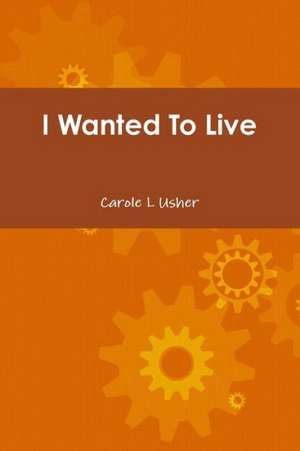 I Wanted to Live de Carole Usher