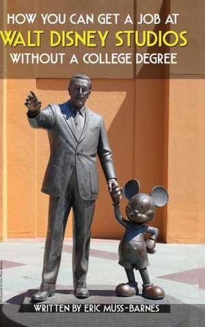 How You Can Get a Job at Walt Disney Studios Without a College Degree (Hardcover) de Eric Muss-Barnes