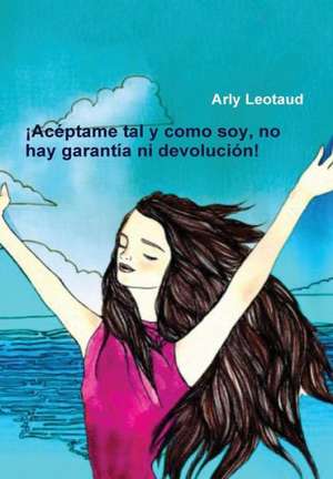 Aceptame Tal y Como Soy, No Hay Garantia Ni Devolucion! de Arly Leotaud