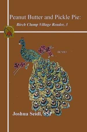 Peanut Butter and Pickle Pie: Birch Clump Village Reader, 3 de Joshua Ssp Seidl