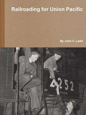 Railroading for Union Pacific de John C. Ladd