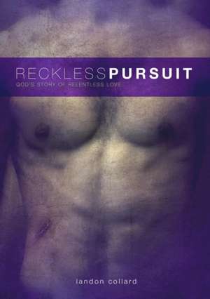 Reckless Pursuit: God's Story of Relentless Love de Landon Collard