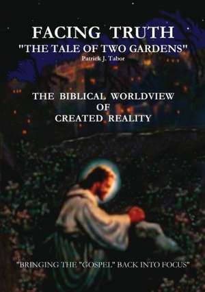 Facing Truth - The Tale of Two Gardens de Patrick J. Tabor