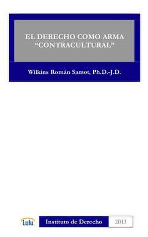 El Derecho Como Arma Contracultural de Wilkins Roman Samot