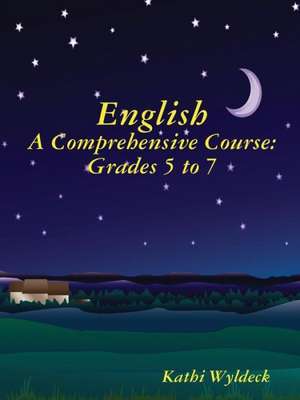 English - A Comprehensive Course: Grades 5 to 7 de Kathi Wyldeck