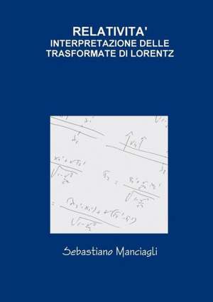 Relativita' Interpretazione Delle Trasformate Di Lorentz de Sebastiano Manciagli