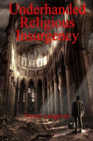 Underhanded Religious Insurgency de Trevor Langevin