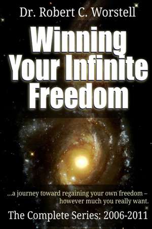 Winning Your Infinite Freedom - Complete Series 2006-2011 de Robert C. Worstell