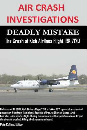 Air Crash Investigations - Deadly Mistake - The Crash of Kish Airlines Flight Irk 7170 de Editor Pete Collins