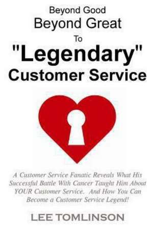 Beyond Good, Beyond Great, to Legendary Customer Service de Lee Tomlinson