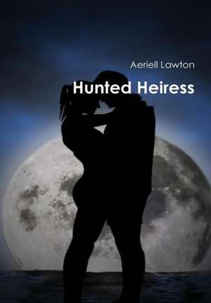 Hunted Heiress de Aeriell Lawton