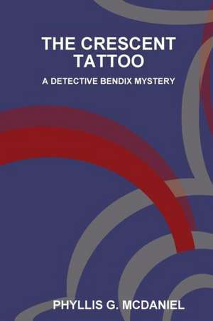 The Crescent Tattoo: A Detective Bendix Mystery de Phyllis G. McDaniel