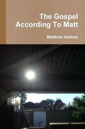 The Gospel According to Matt de Matthew Holmes