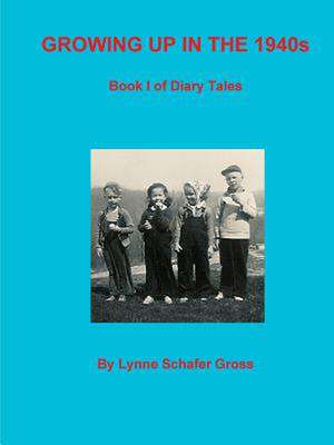 Growing Up in the 1940s de Lynne Gross