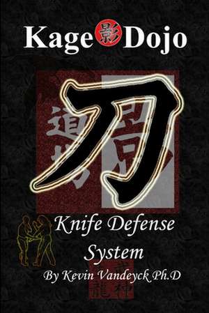 Kage Dojo Knife Defense System de Kevin Vandeyck Ph. D