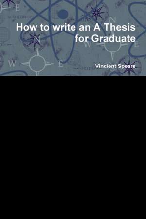 How to write an A Thesis for Graduate de Vincient Spears