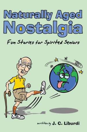 Naturally Aged Nostalgia: Fun Stories for Spirited Seniors de John Liburdi