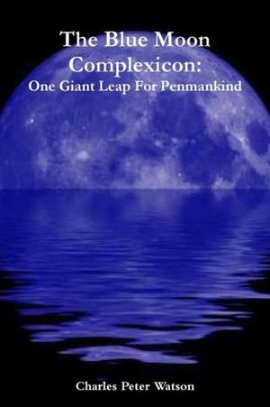 The Blue Moon Complexicon: One Giant Leap for Penmankind de Charles Peter Watson