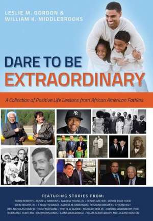 Dare to Be Extraordinary: A Collection of Positive Life Lessons from African American Fathers de William K. Middlebrooks