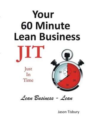 Your 60 Minute Lean Business - Just in Time de Jason Tisbury