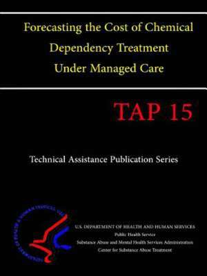 Forecasting the Cost of Chemical Dependency Treatment Under Managed Care (Tap 15) de U. S. Department of Heal Human Services