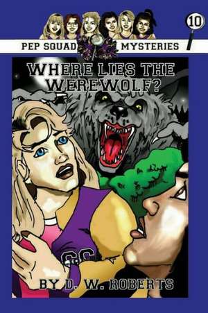 Pep Squad Mysteries Book 10: Where Lies the Werewolf? de Dw Roberts