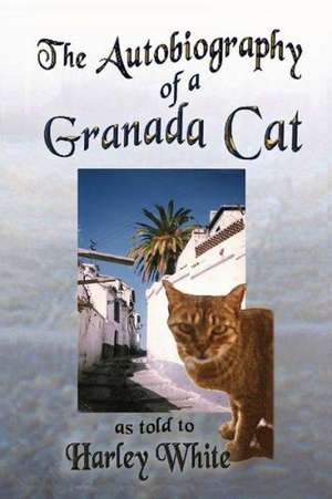 The Autobiography of a Granada Cat -- As Told to Harley White de Harley White