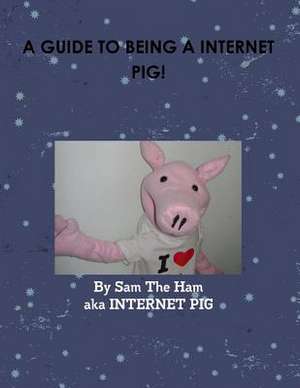 A Guide to Being a Internet Pig! de Sam Ham