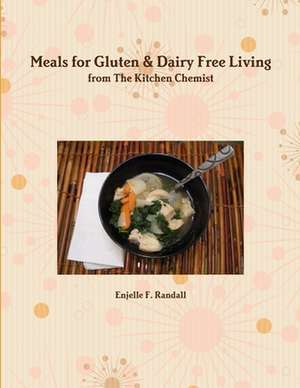 Meals for Gluten & Dairy Free Living from the Kitchen Chemist de Enjelle F. Randall