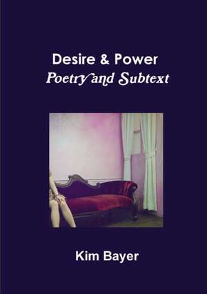 Desire & Power - Poetry and Subtext de Kim Bayer