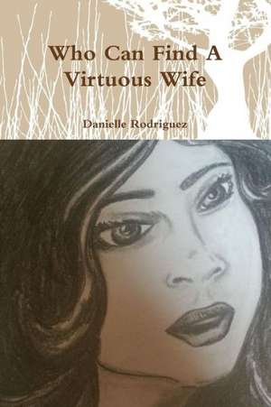 Who Can Find a Virtuous Wife de Danielle Rodriguez