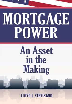 Mortgage Power - An Asset in the Making de Lloyd Streisand